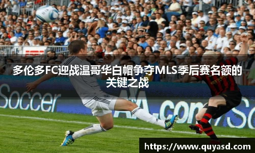 多伦多FC迎战温哥华白帽争夺MLS季后赛名额的关键之战